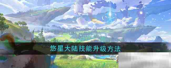 《悠星大陆》技能升级方法