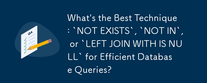 Quelle est la meilleure technique : « NOT EXISTS », « NOT IN » ou « LEFT JOIN WITH IS NULL » pour des requêtes de base de données efficaces ?