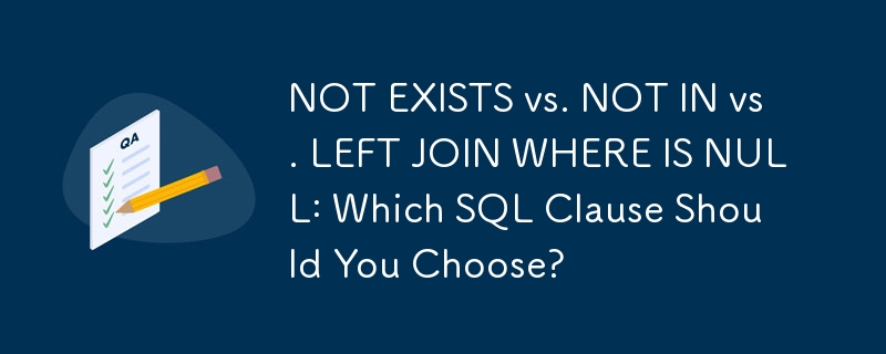 NOT EXISTS, NOT IN ou LEFT JOIN WHERE IS NULL : quelle clause SQL devez-vous choisir ?