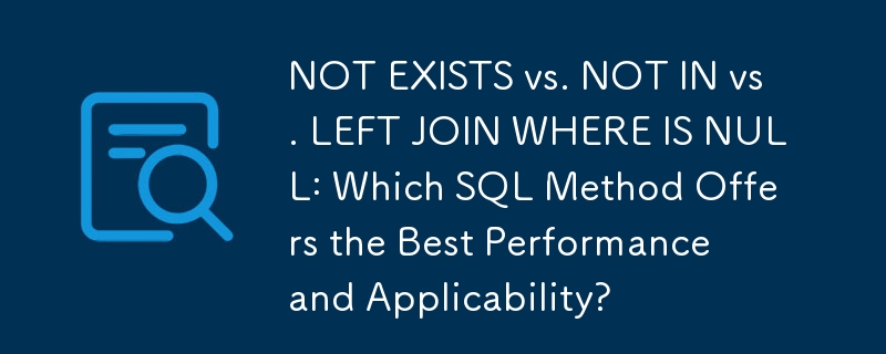 NOT EXISTS vs NOT IN vs LEFT JOIN WHERE IS NULL : quelle méthode SQL offre les meilleures performances et applicabilité ?