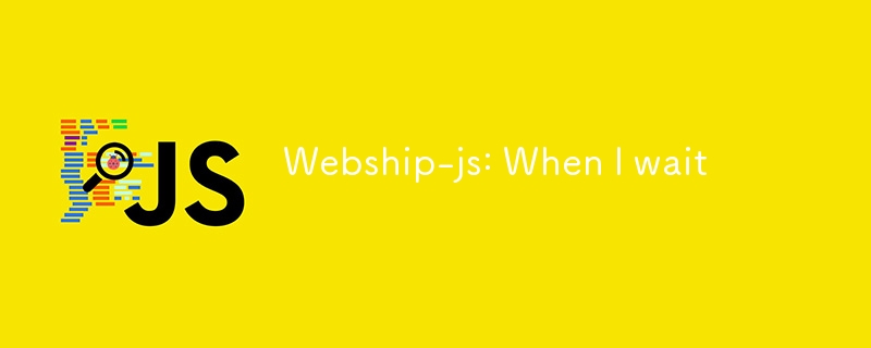 Webship-js: Wenn ich warte