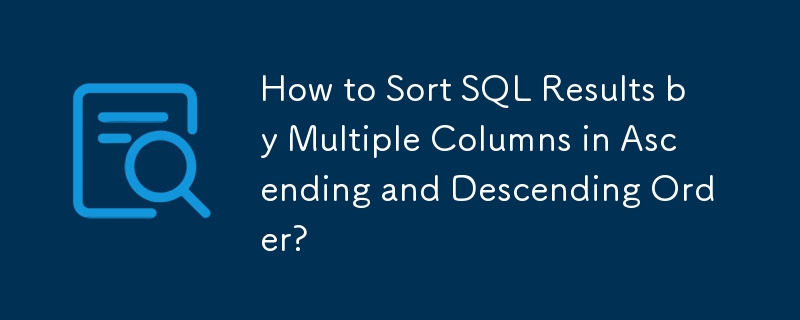 Wie sortiere ich SQL-Ergebnisse nach mehreren Spalten in aufsteigender und absteigender Reihenfolge?