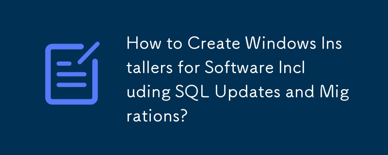 Wie erstellt man Windows-Installer für Software, einschließlich SQL-Updates und -Migrationen?
