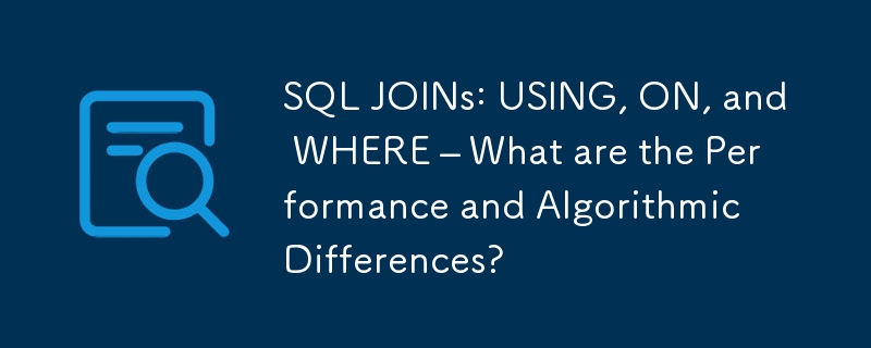 SQL JOINs: USING, ON, and WHERE – What are the Performance and Algorithmic Differences?