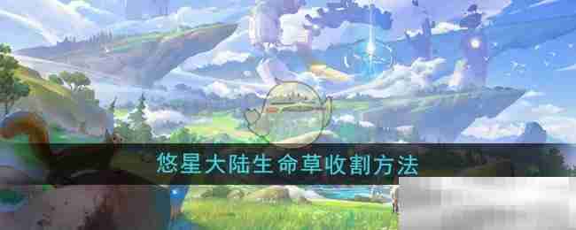 《悠星大陆》生命草收割方法