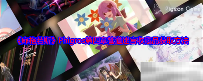 《扉格若斯》Phigros第四章管道迷宫收藏品获取方法