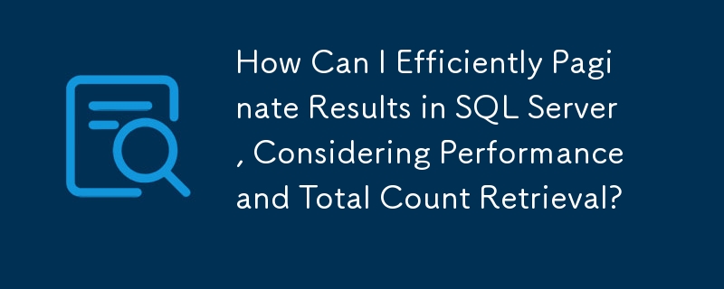 パフォーマンスと合計数の取得を考慮して、SQL Server で結果を効率的にページ分割するにはどうすればよいですか?