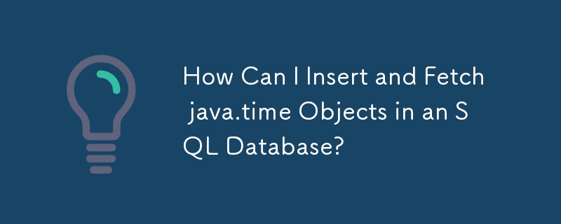 How Can I Insert and Fetch java.time Objects in an SQL Database?