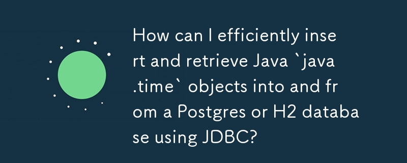 How can I efficiently insert and retrieve Java `java.time` objects into and from a Postgres or H2 database using JDBC?