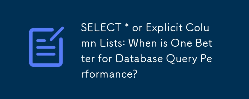 SELECT * or Explicit Column Lists: When is One Better for Database Query Performance?