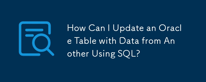 How Can I Update an Oracle Table with Data from Another Using SQL?