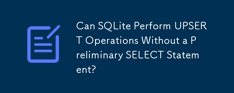 Kann SQLite UPSERT-Operationen ohne eine vorläufige SELECT-Anweisung ausführen?