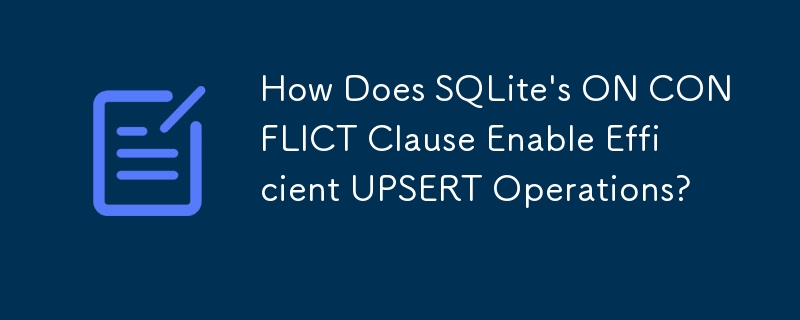 Wie ermöglicht die ON CONFLICT-Klausel von SQLite effiziente UPSERT-Vorgänge?