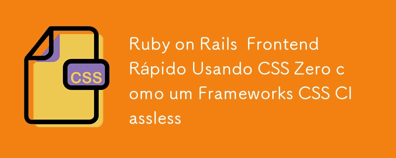 Ruby on Rails Fast Frontend Using Zero CSS as a Classless CSS Frameworks