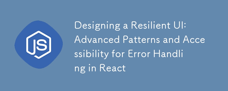 Mereka bentuk UI Berdaya tahan: Corak Terperinci dan Kebolehcapaian untuk Pengendalian Ralat dalam React