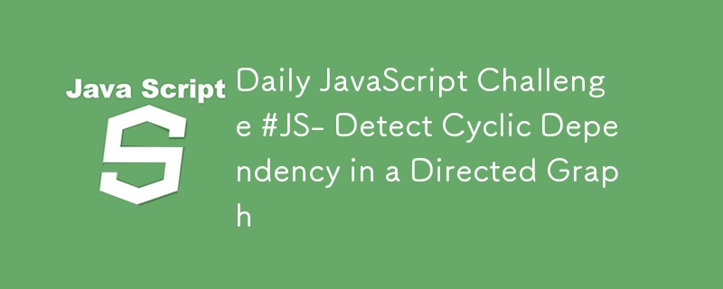 Cabaran JavaScript Harian #JS- Kesan Kebergantungan Kitaran dalam Graf Terarah