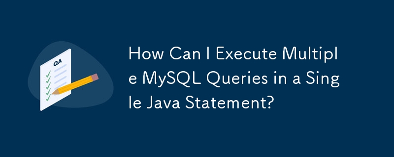 単一の Java ステートメントで複数の MySQL クエリを実行するにはどうすればよいですか?