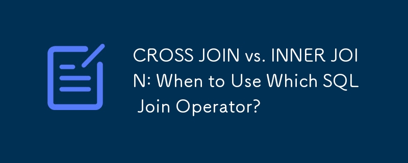 CROSS JOIN vs. INNER JOIN: When to Use Which SQL Join Operator?