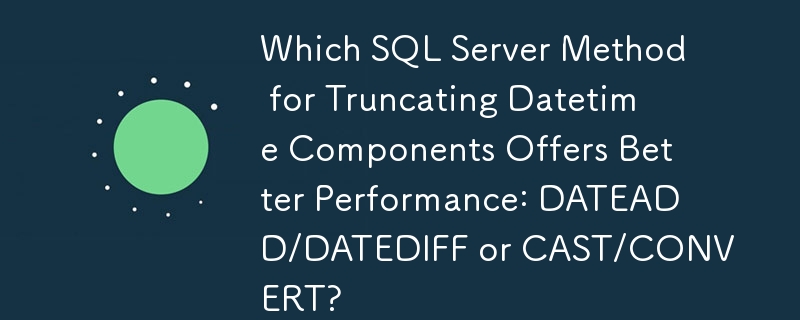 Which SQL Server Method for Truncating Datetime Components Offers Better Performance: DATEADD/DATEDIFF or CAST/CONVERT?