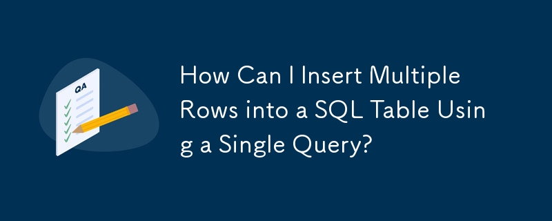 How Can I Insert Multiple Rows into a SQL Table Using a Single Query?