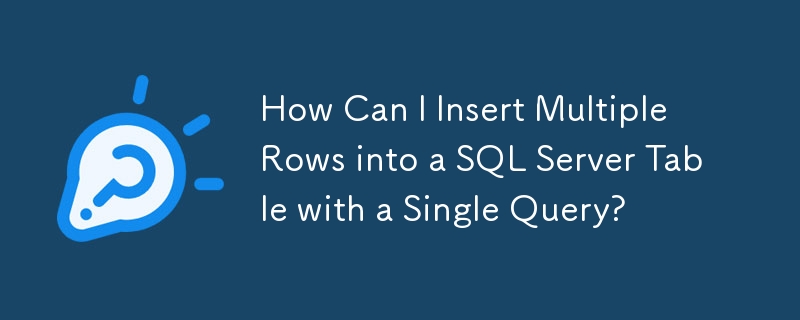 How Can I Insert Multiple Rows into a SQL Server Table with a Single Query?