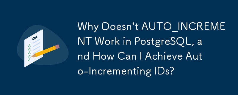 Why Doesn't AUTO_INCREMENT Work in PostgreSQL, and How Can I Achieve Auto-Incrementing IDs?