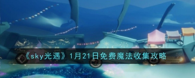 《sky光遇》1月21日免费魔法收集攻略
