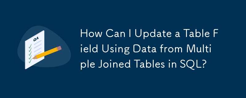 Bagaimanakah Saya Boleh Mengemas kini Medan Jadual Menggunakan Data daripada Jadual Berbilang Gabungan dalam SQL?