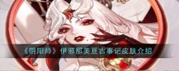 《阴阳师》伊邪那美亘古事记皮肤一览