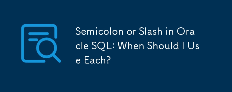 Semikolon oder Schrägstrich in Oracle SQL: Wann sollte ich sie verwenden?