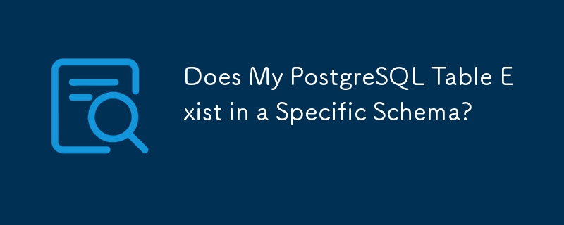 Existiert meine PostgreSQL-Tabelle in einem bestimmten Schema?