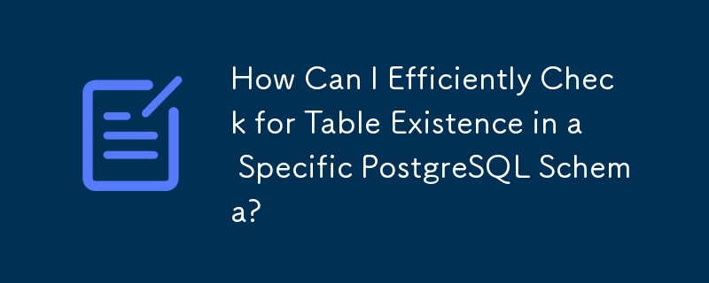 特定の PostgreSQL スキーマ内のテーブルの存在を効率的に確認するにはどうすればよいですか?