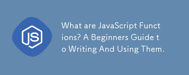 JavaScript 함수란 무엇입니까? 작성 및 사용에 대한 초보자 가이드.