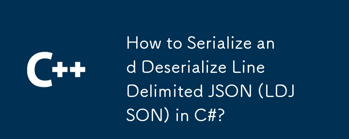 如何在 C# 中序列化和反序列化行分隔 JSON (LDJSON)？