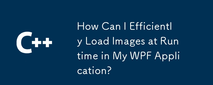 How Can I Efficiently Load Images at Runtime in My WPF Application?