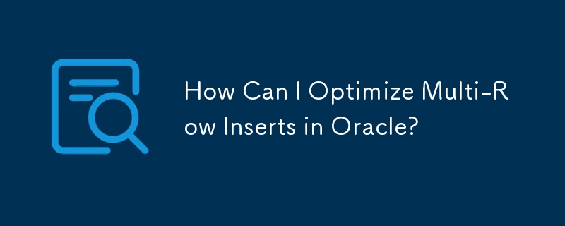 Comment puis-je optimiser les insertions multi-lignes dans Oracle ?