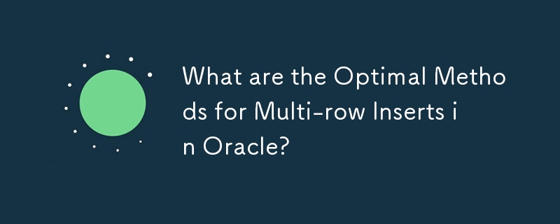 Quelles sont les méthodes optimales pour les insertions multi-lignes dans Oracle ?