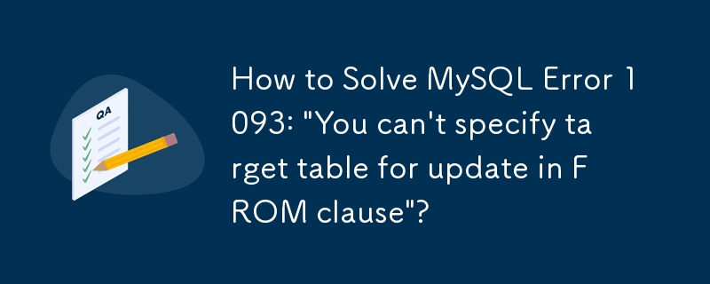 Bagaimana untuk Menyelesaikan Ralat MySQL 1093: 'Anda tidak boleh menentukan jadual sasaran untuk kemas kini dalam klausa FROM'?