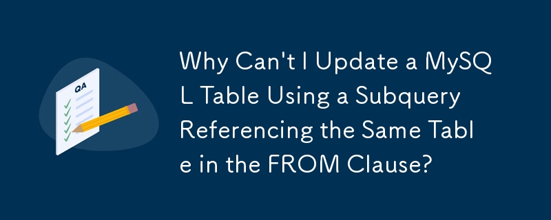 Mengapa Saya Tidak Boleh Mengemas kini Jadual MySQL Menggunakan Subkueri Merujuk Jadual Yang Sama dalam Klausa FROM?