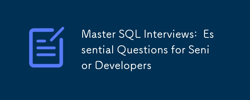 Master SQL Interviews:  Essential Questions for Senior Developers