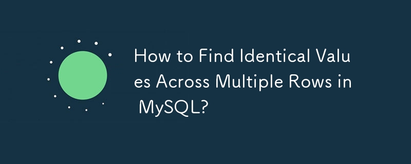 How to Find Identical Values Across Multiple Rows in MySQL?