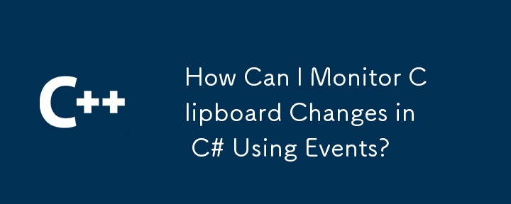 Comment puis-je surveiller les modifications du Presse-papiers en C# à l'aide d'événements ?