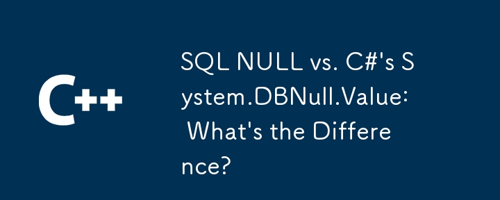 SQL NULL vs System.DBNull.Value de C# : quelle est la différence ?