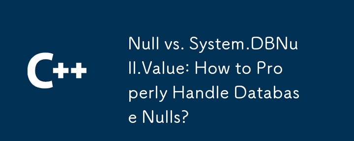 Null vs System.DBNull.Value : comment gérer correctement les valeurs nulles de la base de données ?