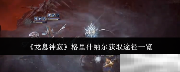 《龙息神寂》格里什纳尔获取途径一览