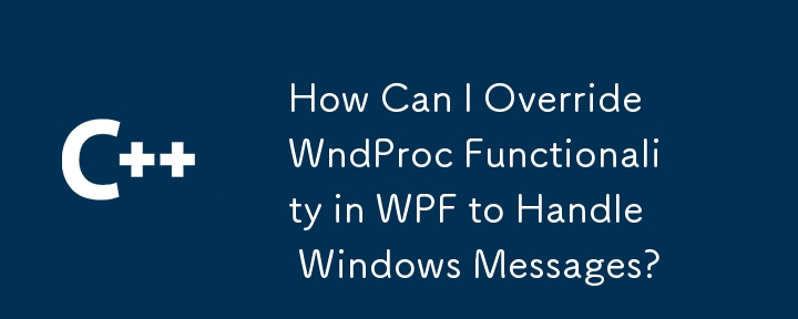 Comment puis-je remplacer la fonctionnalité WndProc dans WPF pour gérer les messages Windows ?