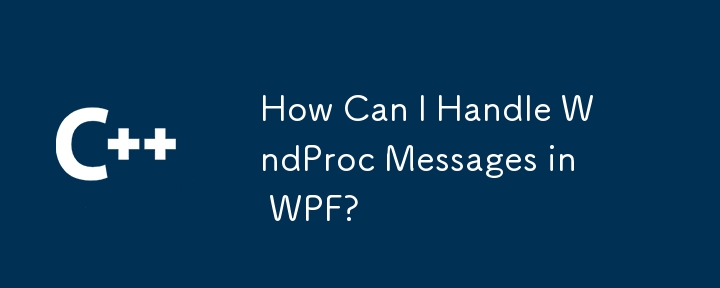 Comment puis-je gérer les messages WndProc dans WPF ?