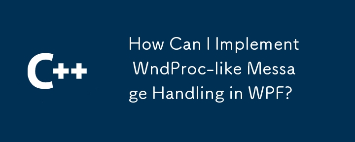 Comment puis-je implémenter la gestion des messages de type WndProc dans WPF ?