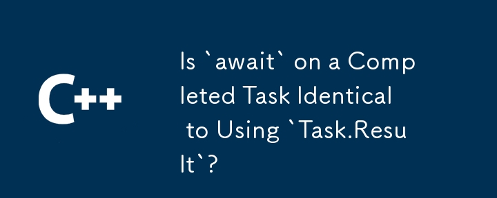 Ist „await' bei einer abgeschlossenen Aufgabe identisch mit der Verwendung von „Task.Result'?