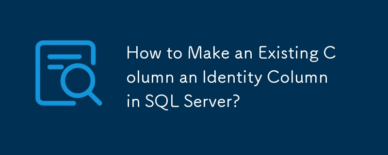 SQL Server에서 기존 열을 ID 열로 만드는 방법은 무엇입니까?